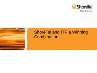 ShoreTel and ITP a Winning
Combination
1
 