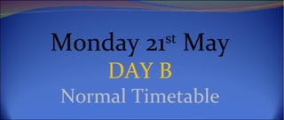 Monday 21st May
    DAY B
Normal Timetable
 