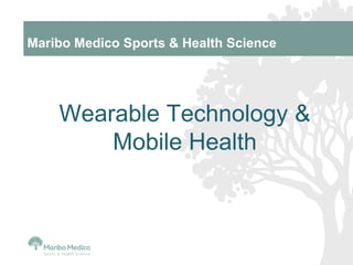 Wearable Technology &
Mobile Health
Maribo Medico Sports & Health Science
 