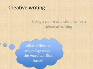Creative writing

           Using a poem as a stimulus for a
                   piece of writing



       What different
       meanings does
      the word conflict
           have?
 