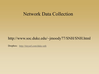 Network Data Collection
http://www.soc.duke.edu/~jmoody77/SNH/SNH.html
Dropbox: http://tinyurl.com/duke-snh
 