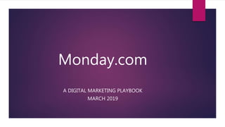 Monday.com
A DIGITAL MARKETING PLAYBOOK
MARCH 2019
 