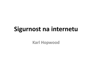 Sigurnost na internetu
Karl Hopwood

 
