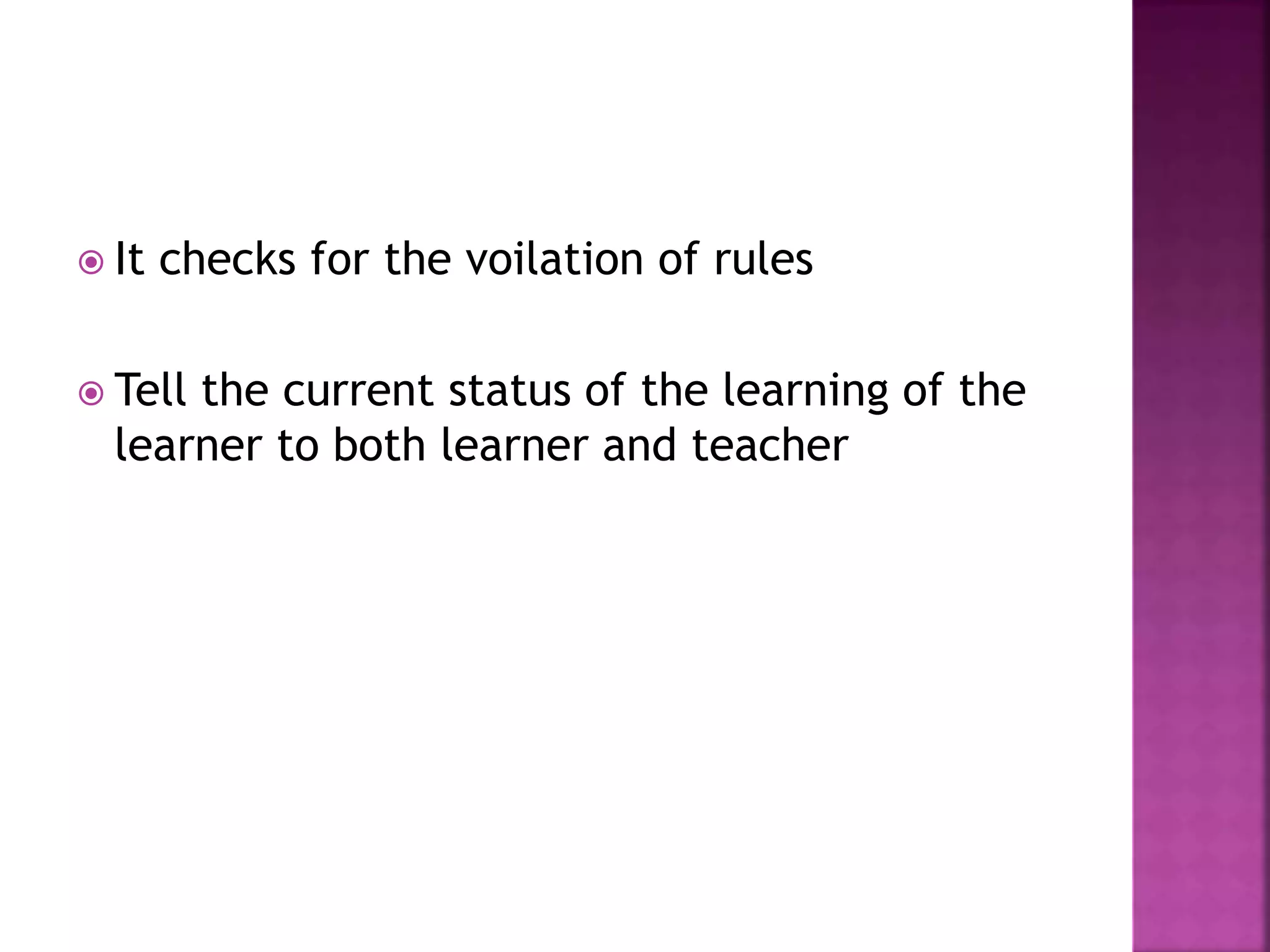  It checks for the voilation of rules
 Tell the current status of the learning of the
learner to both learner and teacher
 