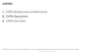 11
COPYRIGHT © 2014 ALCATEL-LUCENT. ALL RIGHTS RESERVED.
AGENDA
1. EVPN Background and Motivation
2. EVPN Operations
3. EVPN Use Cases
 