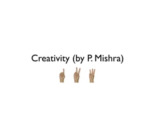 Creativity (by P. Mishra)
 