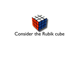 Consider the Rubik cube
 
