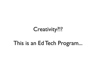Creativity?!?

This is an Ed Tech Program...
 