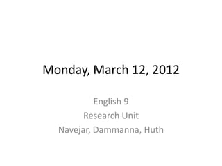Monday, March 12, 2012

           English 9
        Research Unit
  Navejar, Dammanna, Huth
 