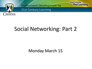 Social Networking: Part 2 Monday March 15 