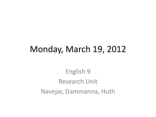 Monday, March 19, 2012

           English 9
        Research Unit
  Navejar, Dammanna, Huth
 