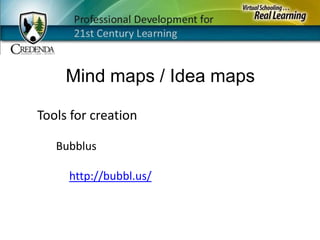 Mind maps / Idea mapsTools for creation Bubblushttp://bubbl.us/