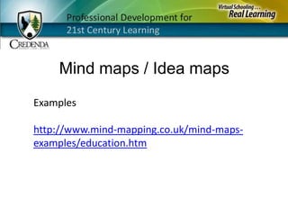 Mind maps / Idea mapsExampleshttp://www.mind-mapping.co.uk/mind-maps-examples/education.htm