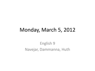 Monday, March 5, 2012

          English 9
 Navejar, Dammanna, Huth
 