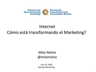 Internet Cómo está transformando el Marketing?  Mite Nishio @mitenishio Julio 26, 2010 Monday Marketing 