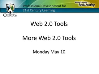 Web 2.0 Tools More Web 2.0 Tools Monday May 10 