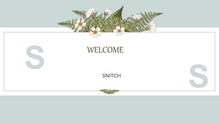 WELCOME
SNITCH
S
S
 