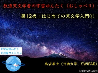 放浪天文学者の宇宙ゆんたく（おしゃべり）
島袋隼士（云南大学、SWIFAR）
©GETTYIMAGES
第12夜：はじめての天文学入門①
＃宇宙ゆんたく
＃月夜サイエンス
 