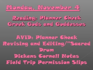 Reading: Planner Check
Greek Gods and Goddesses
AVID: Planner Check
Revising and Editing/”Sacred
Drum
Dickens Cornell Notes
Field Trip Permission Slips

 