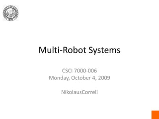 Multi-Robot Systems CSCI 7000-006 Monday, October 4, 2009 NikolausCorrell 