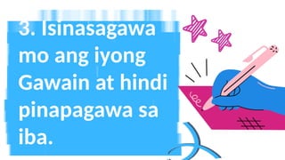 3. Isinasagawa
mo ang iyong
Gawain at hindi
pinapagawa sa
iba.
 