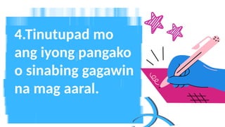 4.Tinutupad mo
ang iyong pangako
o sinabing gagawin
na mag aaral.
 