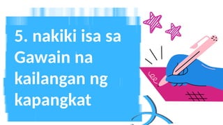 5. nakiki isa sa
Gawain na
kailangan ng
kapangkat
 