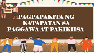 PAGPAPAKITA NG
KATAPATAN SA
PAGGAWA AT PAKIKIISA
 