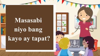 Masasabi
niyo bang
kayo ay tapat?
 