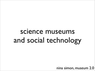 science museums
and social technology


             nina simon, museum 2.0
