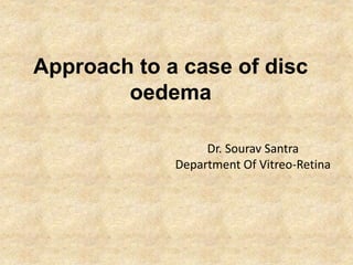 Approach to a case of disc
oedema
Dr. Sourav Santra
Department Of Vitreo-Retina
 