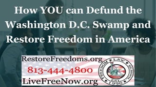 How YOU can Defund the
Washington D.C. Swamp and
Restore Freedom in America
 