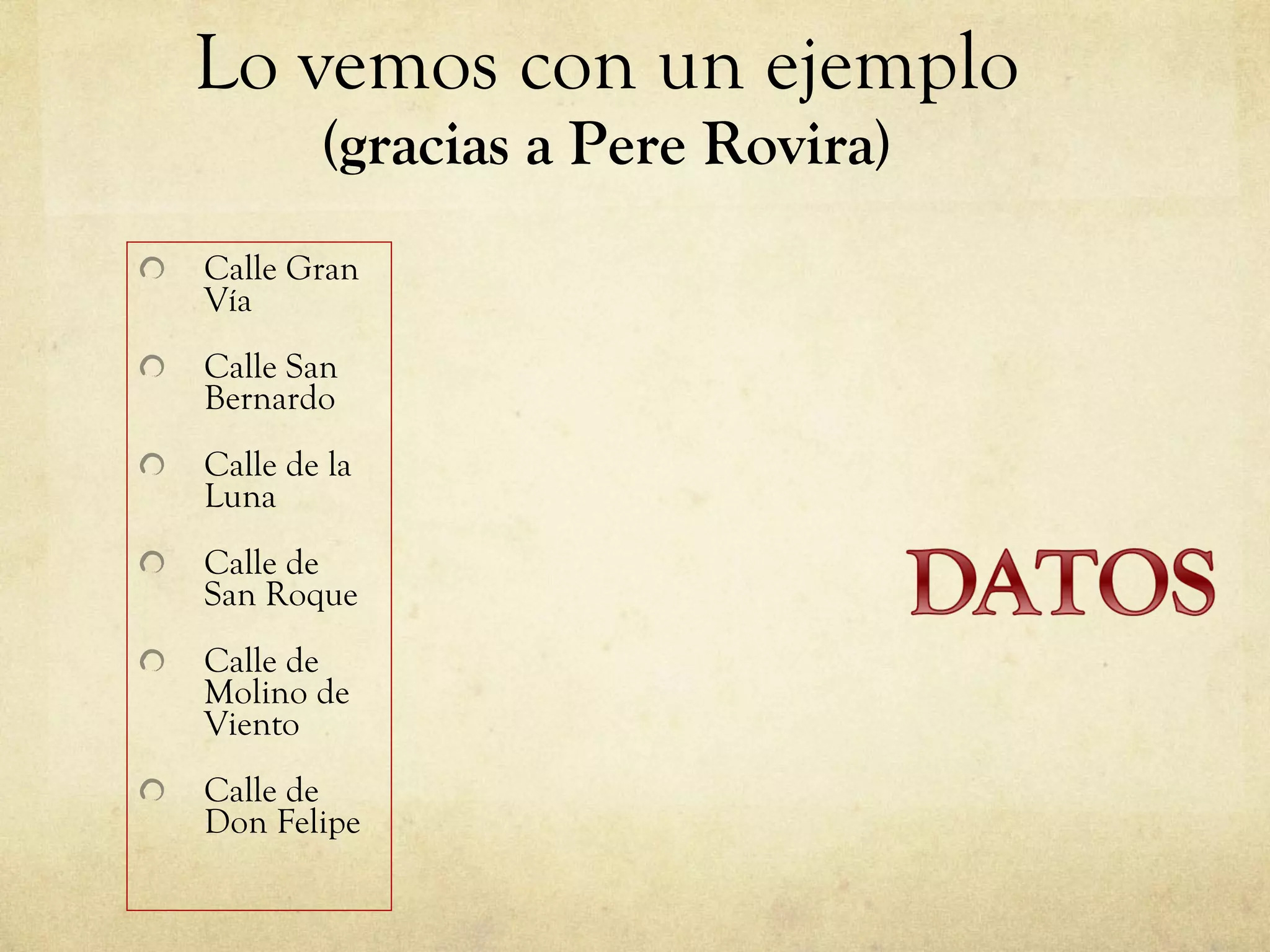 Lo vemos con un ejemplo  (gracias a Pere Rovira) Calle Gran Vía Calle San Bernardo Calle de la Luna Calle de San Roque Calle de Molino de Viento Calle de Don Felipe  