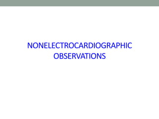 NONELECTROCARDIOGRAPHIC
OBSERVATIONS
 