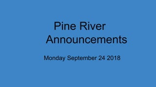 Pine River
Announcements
Monday September 24 2018
 