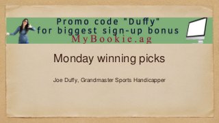 Monday winning picks
Joe Duffy, Grandmaster Sports Handicapper