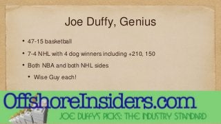 Joe Duffy, Genius
• 47-15 basketball
• 7-4 NHL with 4 dog winners including +210, 150
• Both NBA and both NHL sides
• Wise Guy each!