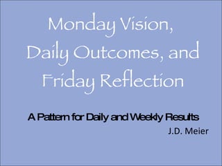 Monday Vision,  Daily Outcomes, and Friday Reflection A Pattern for Daily and Weekly Results ,[object Object]