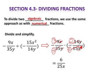 algebraic
To divide two __________ fractions, we use the same
approach as with __________ fractions.
                  numerical

Divide and simplify.
 
