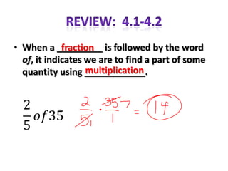 • When a _________ is followed by the word
             fraction
  of, it indicates we are to find a part of some
                   multiplication
  quantity using ____________.
 