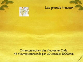 Interconnection des fleuves en Inde 46 fleuves connectés par 30 canaux: 10000Km Les grands travaux 