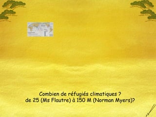 Combien de réfugiés climatiques ?
de 25 (Ms Flautre) à 150 M (Norman Myers)?
 