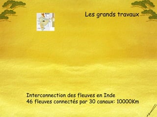 Interconnection des fleuves en Inde
46 fleuves connectés par 30 canaux: 10000Km
Les grands travaux
 