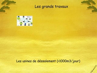 Les usines de déssalement (>1000m3/jour)
Les grands travaux
 