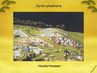Jardin planétaire
Hundertwasser
 