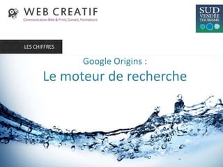 Google Origins :
Le moteur de recherche
LES CHIFFRES
 