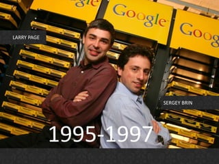 LARRY PAGE
SERGEY BRIN
1995-1997
 