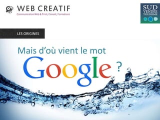 Mais d’où vient le mot
?
LES ORIGINES
 