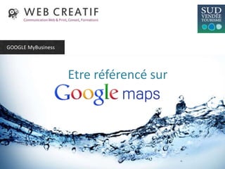 Etre référencé sur
GOOGLE MyBusiness
 