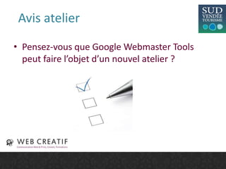 Avis atelier
• Pensez-vous que Google Webmaster Tools
peut faire l’objet d’un nouvel atelier ?
 